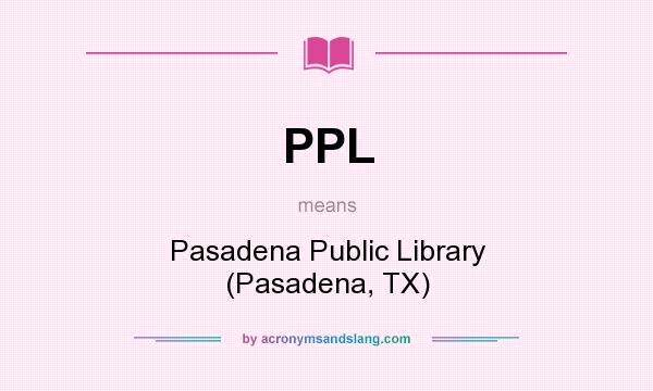 What does PPL mean? It stands for Pasadena Public Library (Pasadena, TX)