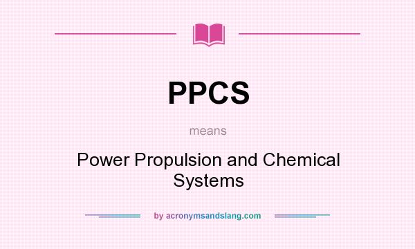 What does PPCS mean? It stands for Power Propulsion and Chemical Systems