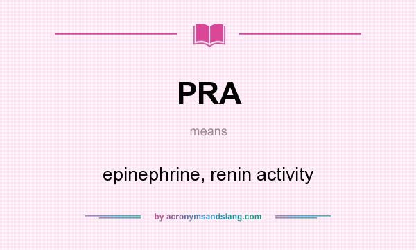What does PRA mean? It stands for epinephrine, renin activity