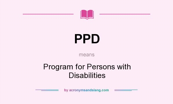 What does PPD mean? It stands for Program for Persons with Disabilities