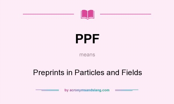 What does PPF mean? It stands for Preprints in Particles and Fields