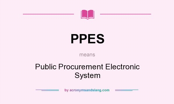 What does PPES mean? It stands for Public Procurement Electronic System