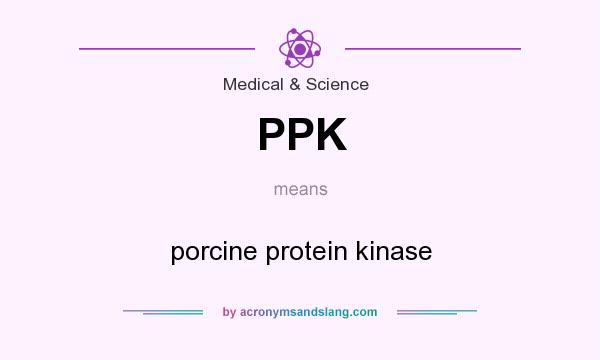 What does PPK mean? It stands for porcine protein kinase