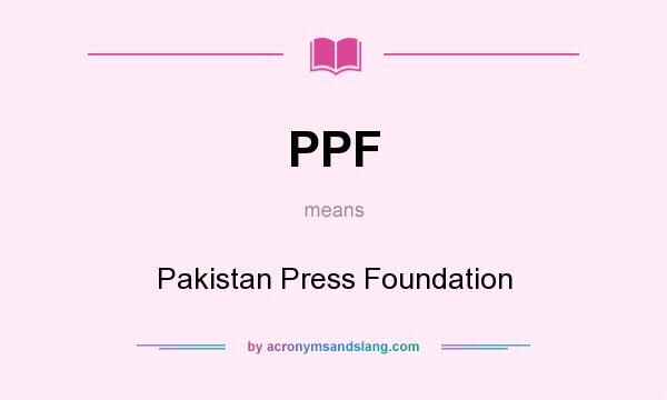 What does PPF mean? It stands for Pakistan Press Foundation