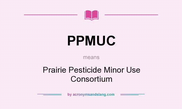 What does PPMUC mean? It stands for Prairie Pesticide Minor Use Consortium