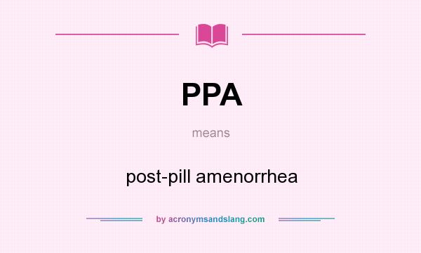 What does PPA mean? It stands for post-pill amenorrhea