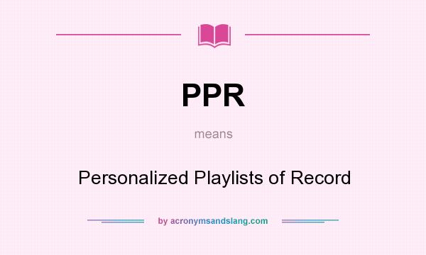 What does PPR mean? It stands for Personalized Playlists of Record