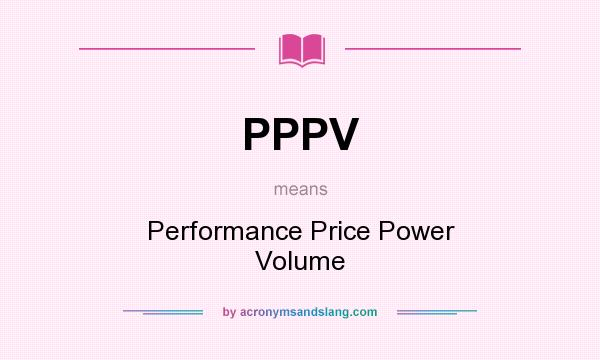 What does PPPV mean? It stands for Performance Price Power Volume