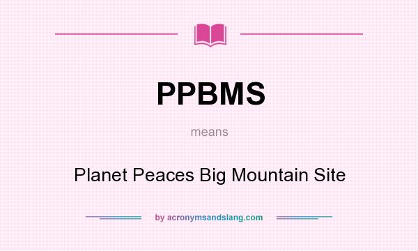What does PPBMS mean? It stands for Planet Peaces Big Mountain Site