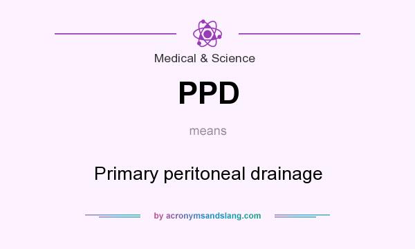 What does PPD mean? It stands for Primary peritoneal drainage