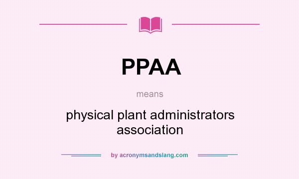 What does PPAA mean? It stands for physical plant administrators association