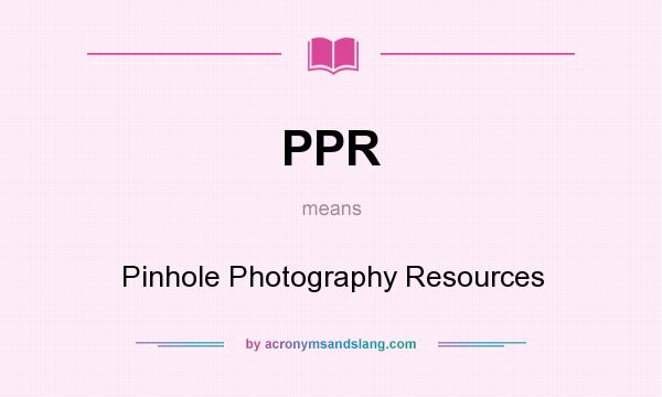 What does PPR mean? It stands for Pinhole Photography Resources