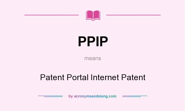 What does PPIP mean? It stands for Patent Portal Internet Patent