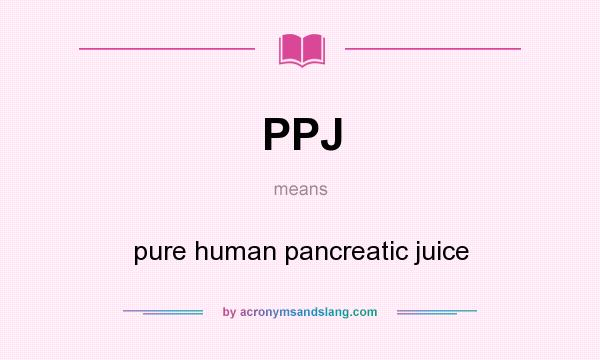 What does PPJ mean? It stands for pure human pancreatic juice