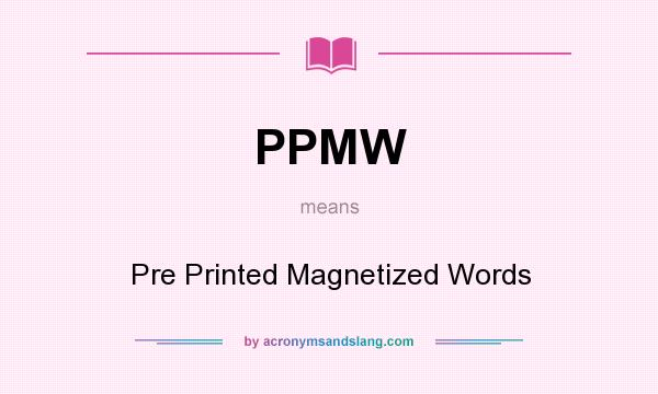 What does PPMW mean? It stands for Pre Printed Magnetized Words