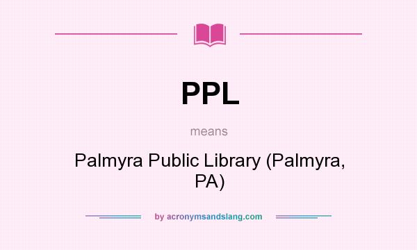 What does PPL mean? It stands for Palmyra Public Library (Palmyra, PA)