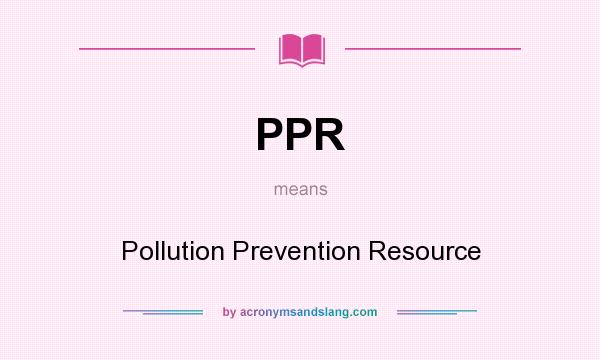 What does PPR mean? It stands for Pollution Prevention Resource