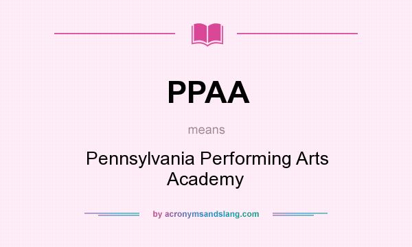 What does PPAA mean? It stands for Pennsylvania Performing Arts Academy