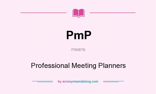 What does PmP mean? It stands for Professional Meeting Planners