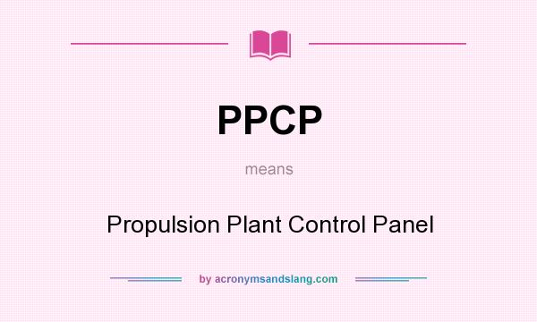What does PPCP mean? It stands for Propulsion Plant Control Panel