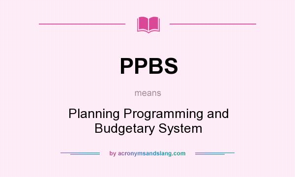 What does PPBS mean? It stands for Planning Programming and Budgetary System