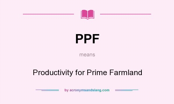 What does PPF mean? It stands for Productivity for Prime Farmland