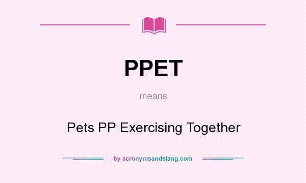 What does PPET mean? It stands for Pets PP Exercising Together