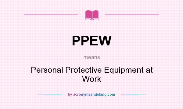 What does PPEW mean? It stands for Personal Protective Equipment at Work