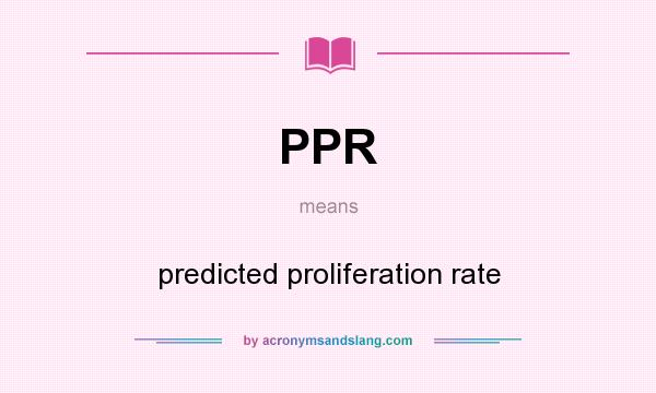 What does PPR mean? It stands for predicted proliferation rate