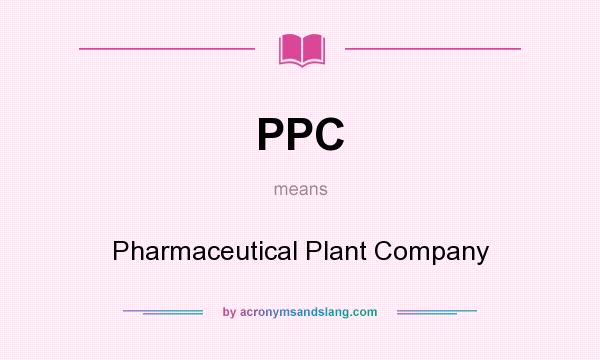 What does PPC mean? It stands for Pharmaceutical Plant Company