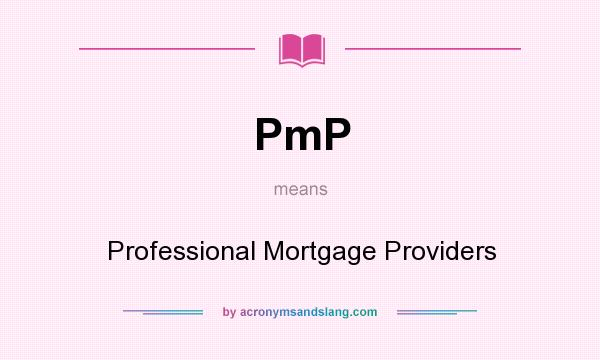 What does PmP mean? It stands for Professional Mortgage Providers