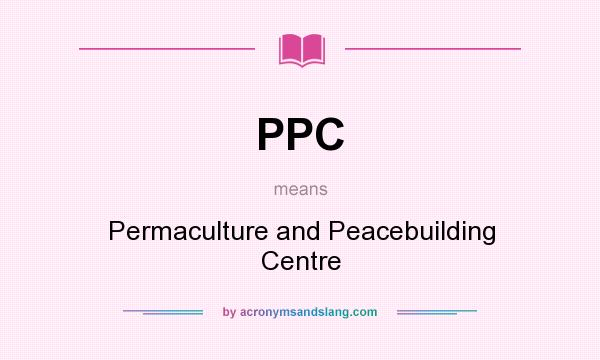 What does PPC mean? It stands for Permaculture and Peacebuilding Centre