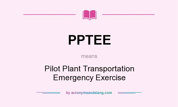 What does PPTEE mean? It stands for Pilot Plant Transportation Emergency Exercise
