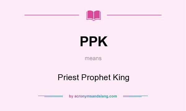 What does PPK mean? It stands for Priest Prophet King
