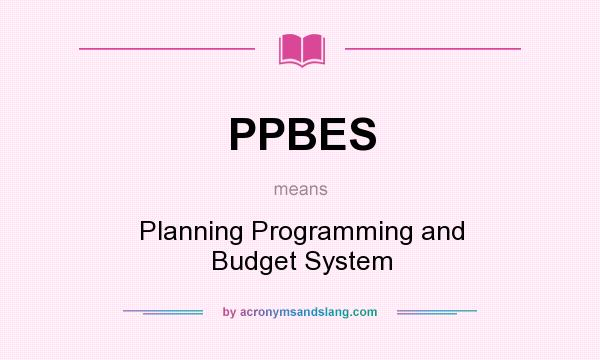 What does PPBES mean? It stands for Planning Programming and Budget System