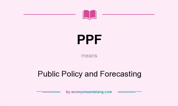 What does PPF mean? It stands for Public Policy and Forecasting