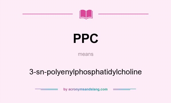 What does PPC mean? It stands for 3-sn-polyenylphosphatidylcholine