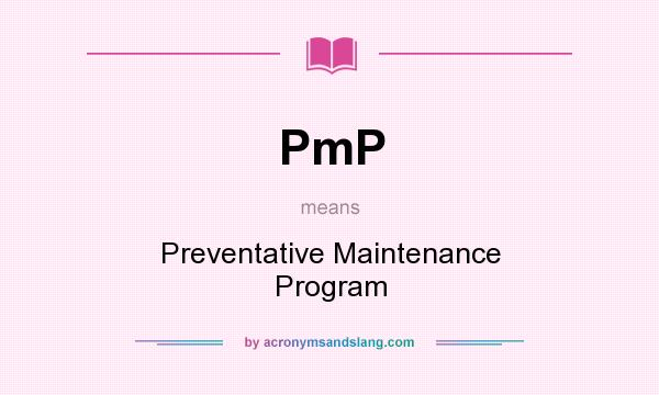 What does PmP mean? It stands for Preventative Maintenance Program