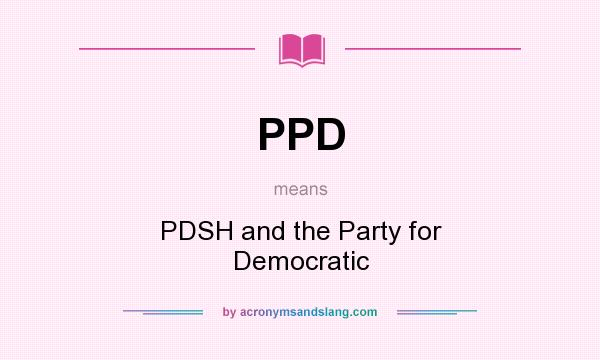 What does PPD mean? It stands for PDSH and the Party for Democratic