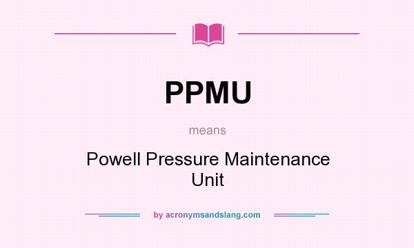 What does PPMU mean? It stands for Powell Pressure Maintenance Unit