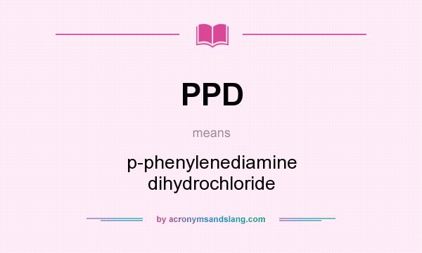 What does PPD mean? It stands for p-phenylenediamine dihydrochloride