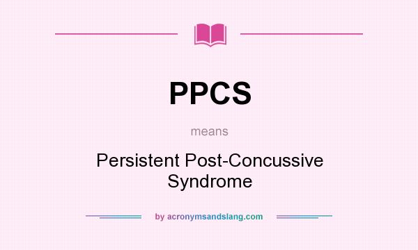 What does PPCS mean? It stands for Persistent Post-Concussive Syndrome
