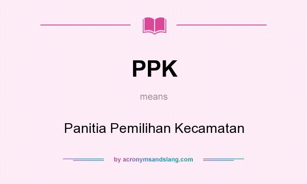 What does PPK mean? It stands for Panitia Pemilihan Kecamatan