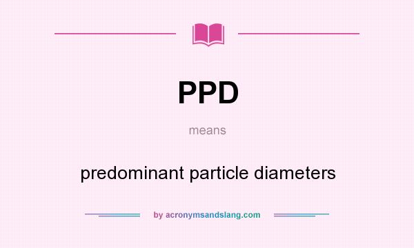 What does PPD mean? It stands for predominant particle diameters