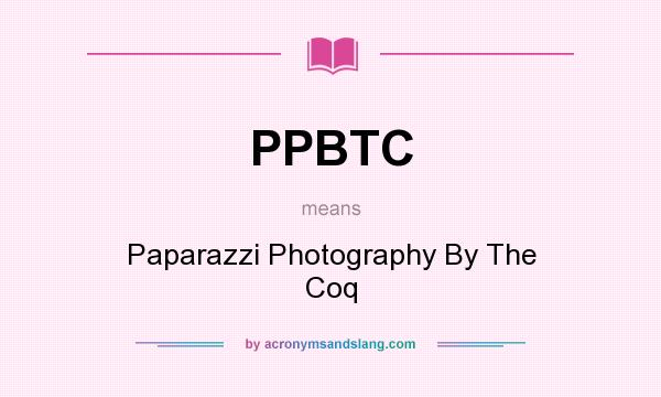 What does PPBTC mean? It stands for Paparazzi Photography By The Coq