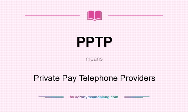 What does PPTP mean? It stands for Private Pay Telephone Providers