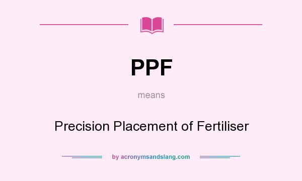 What does PPF mean? It stands for Precision Placement of Fertiliser