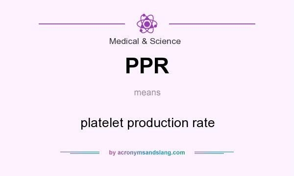What does PPR mean? It stands for platelet production rate