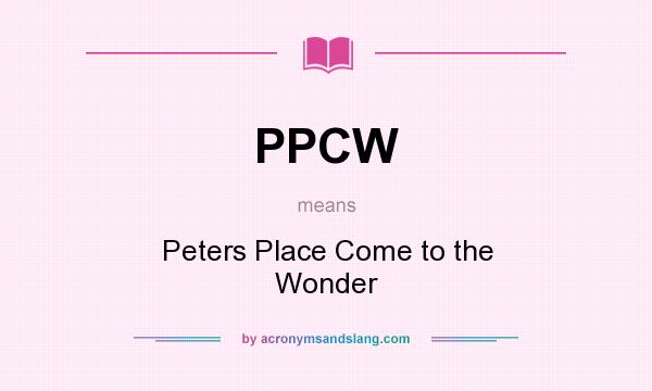 What does PPCW mean? It stands for Peters Place Come to the Wonder