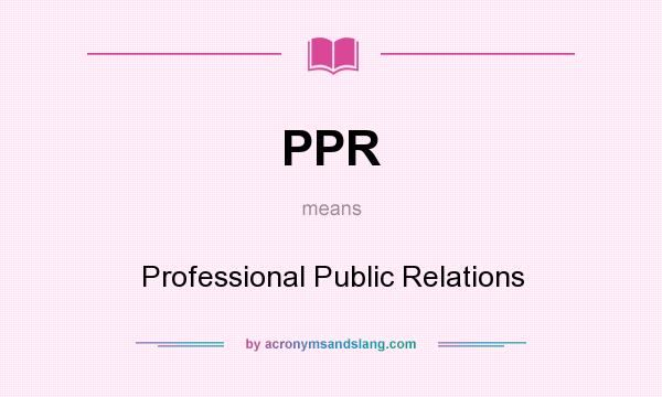 What does PPR mean? It stands for Professional Public Relations